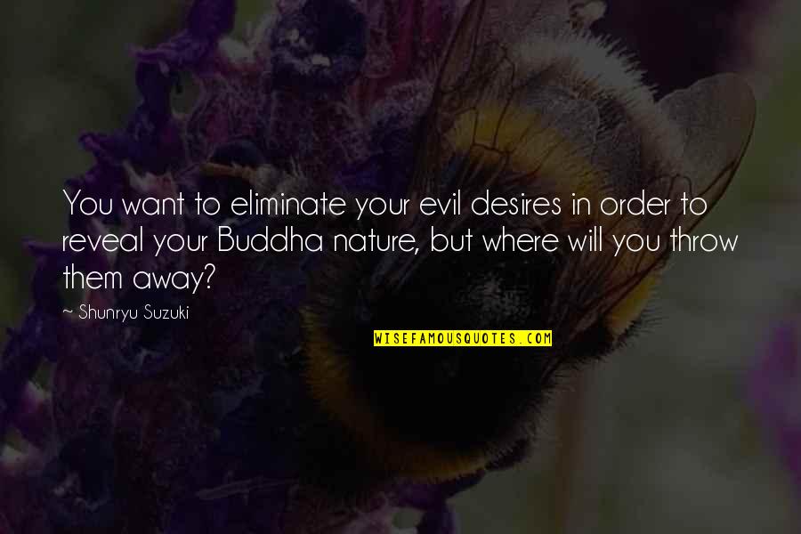 House Of The Scorpion Drug Quotes By Shunryu Suzuki: You want to eliminate your evil desires in