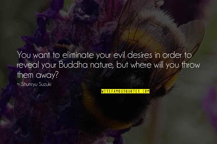 House Of The Scorpion Drug Quotes By Shunryu Suzuki: You want to eliminate your evil desires in House Of The Scorpion Drug Quotes By Shunryu Suzuki: You want to eliminate your evil desires in