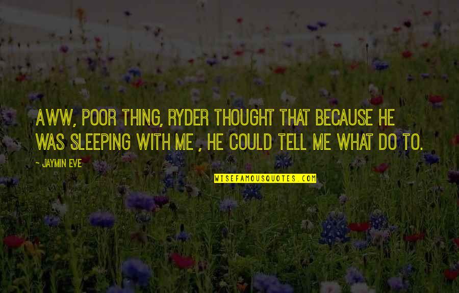 House Of Usher Madness Quotes By Jaymin Eve: Aww, poor thing, Ryder thought that because he House Of Usher Madness Quotes By Jaymin Eve: Aww, poor thing, Ryder thought that because he