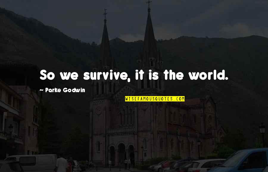 House Of Usher Madness Quotes By Parke Godwin: So we survive, it is the world. House Of Usher Madness Quotes By Parke Godwin: So we survive, it is the world.