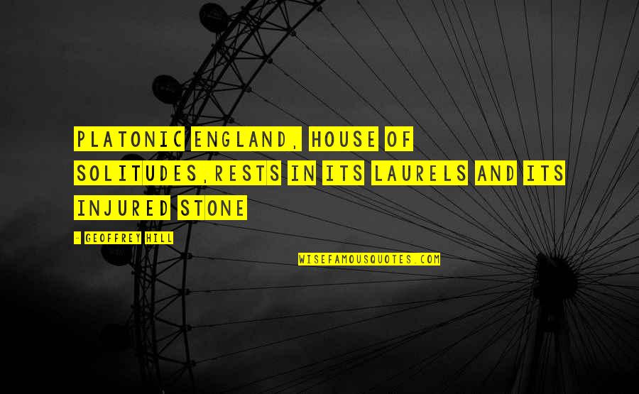 House On A Hill Quotes By Geoffrey Hill: Platonic England, house of solitudes,rests in its laurels