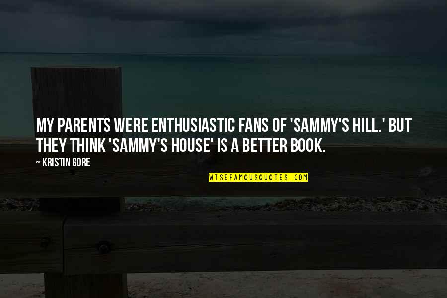 House On A Hill Quotes By Kristin Gore: My parents were enthusiastic fans of 'Sammy's Hill.' House On A Hill Quotes By Kristin Gore: My parents were enthusiastic fans of 'Sammy's Hill.'