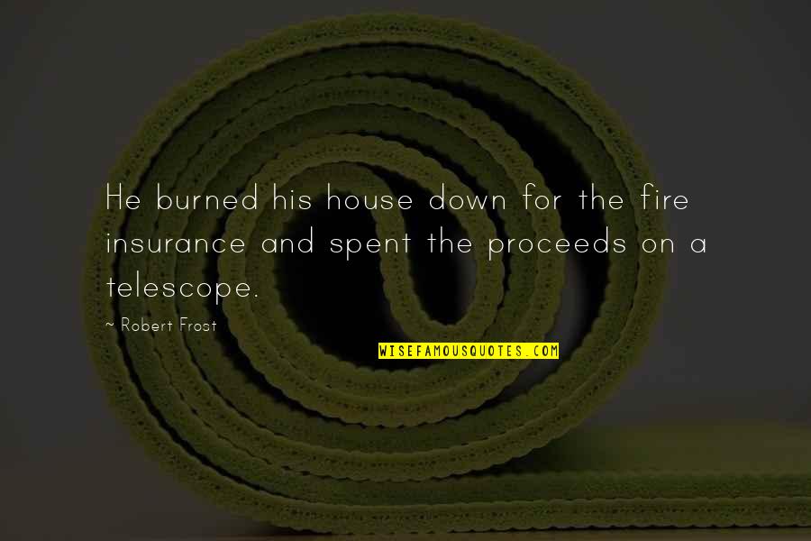 House On Fire Quotes By Robert Frost: He burned his house down for the fire House On Fire Quotes By Robert Frost: He burned his house down for the fire