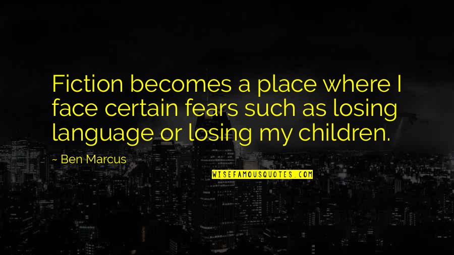 House On Mango Quotes By Ben Marcus: Fiction becomes a place where I face certain House On Mango Quotes By Ben Marcus: Fiction becomes a place where I face certain