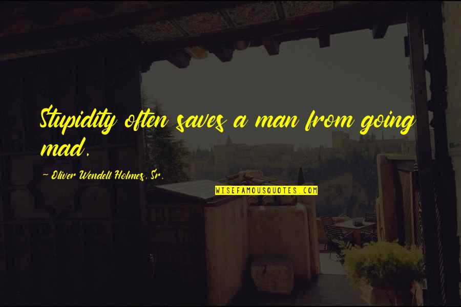 House On Mango Quotes By Oliver Wendell Holmes, Sr.: Stupidity often saves a man from going mad. House On Mango Quotes By Oliver Wendell Holmes, Sr.: Stupidity often saves a man from going mad.