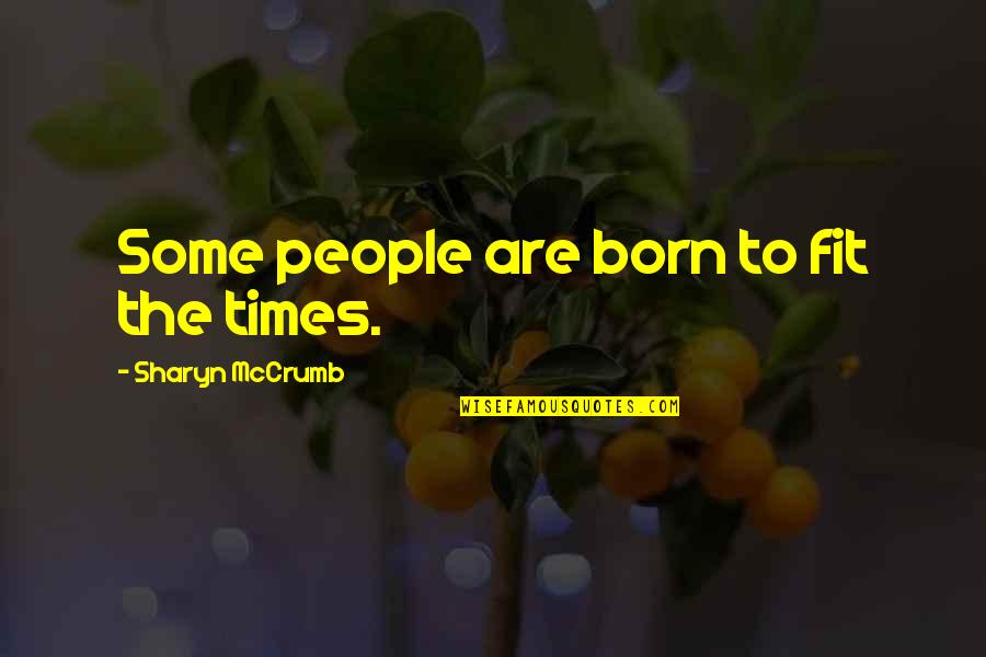 House On Mango Quotes By Sharyn McCrumb: Some people are born to fit the times. House On Mango Quotes By Sharyn McCrumb: Some people are born to fit the times.