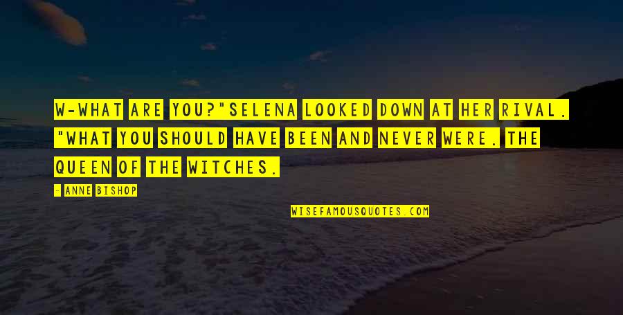 House On Moon Quotes By Anne Bishop: W-what are you?"Selena looked down at her rival.