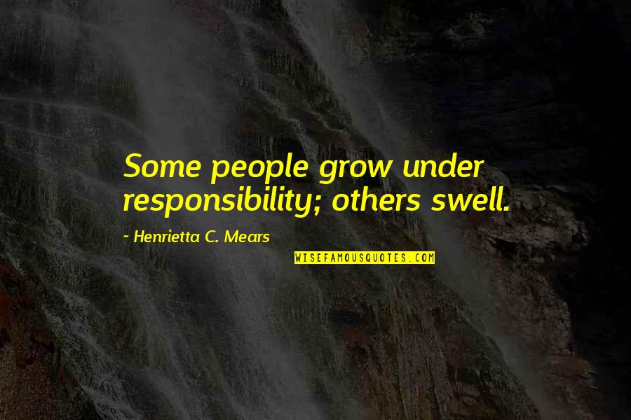 House Party Dad Quotes By Henrietta C. Mears: Some people grow under responsibility; others swell.