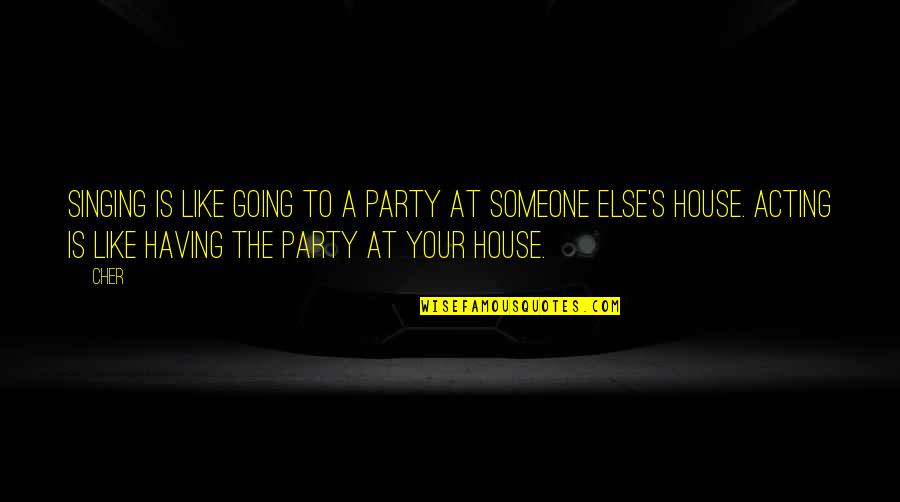 House Party Quotes By Cher: Singing is like going to a party at