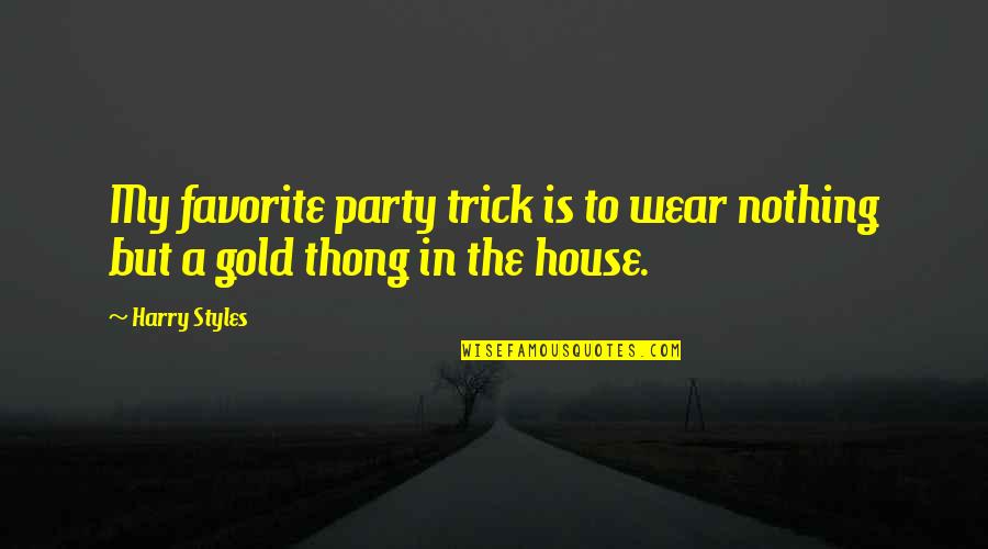 House Party Quotes By Harry Styles: My favorite party trick is to wear nothing