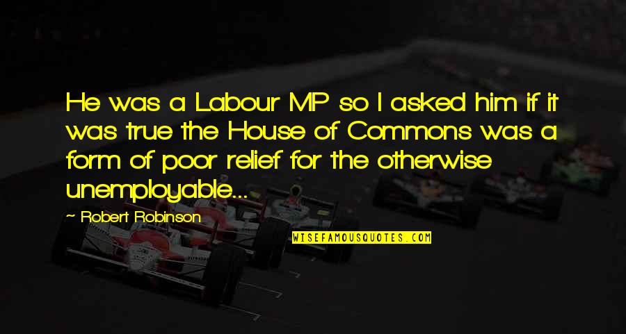 House Party Quotes By Robert Robinson: He was a Labour MP so I asked