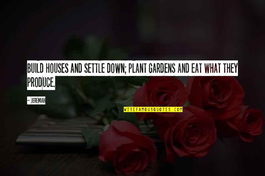 House Plant Quotes By Jeremiah: Build houses and settle down; plant gardens and
