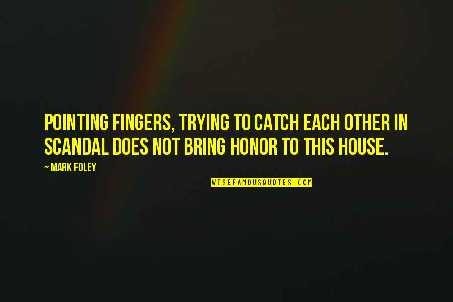 House Pointing Quotes By Mark Foley: Pointing fingers, trying to catch each other in