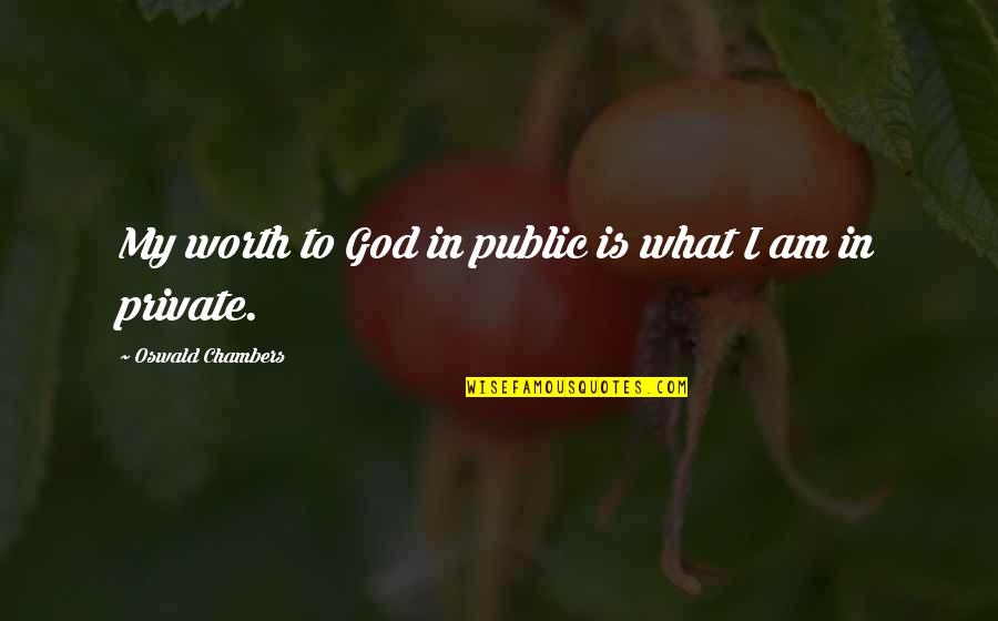 House Pointing Quotes By Oswald Chambers: My worth to God in public is what