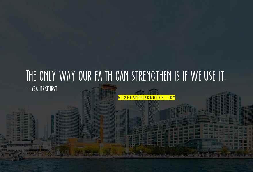 House Post Mortem Quotes By Lysa TerKeurst: The only way our faith can strengthen is