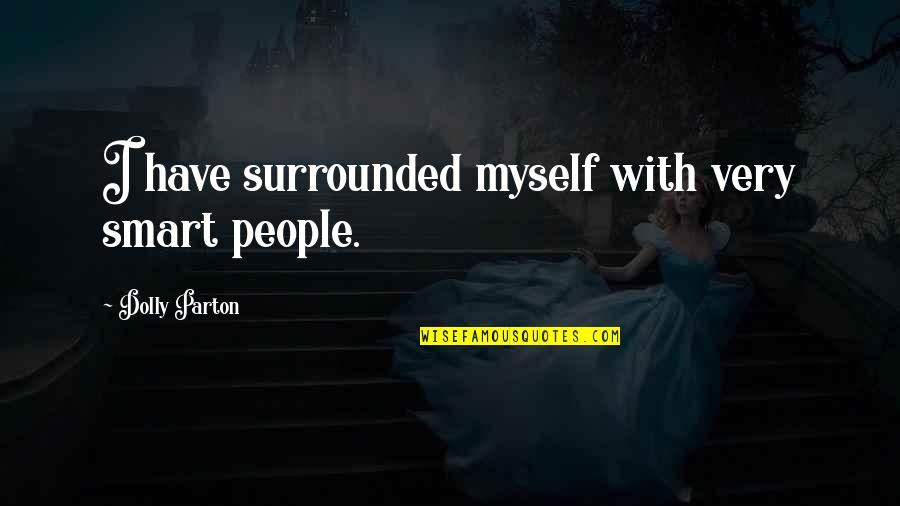 House Purchase Quotes By Dolly Parton: I have surrounded myself with very smart people.