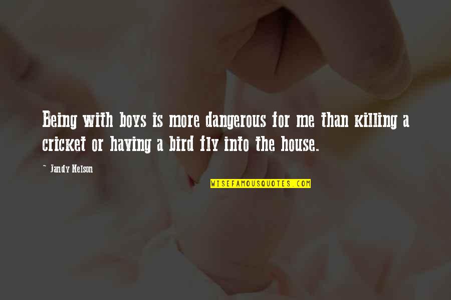 House Quotes And Quotes By Jandy Nelson: Being with boys is more dangerous for me