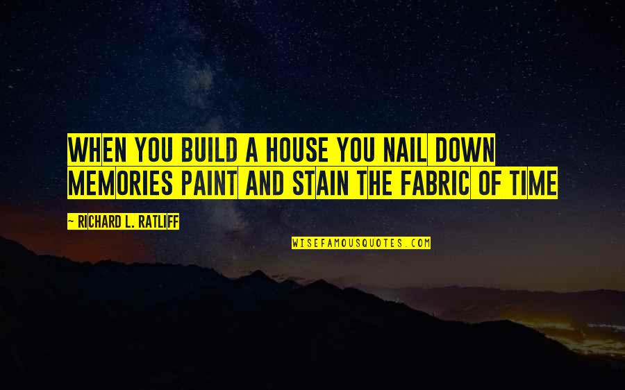 House Quotes And Quotes By Richard L. Ratliff: When you build a house You nail down