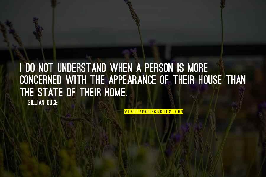 House Quotes Quotes By Gillian Duce: I do not understand when a person is