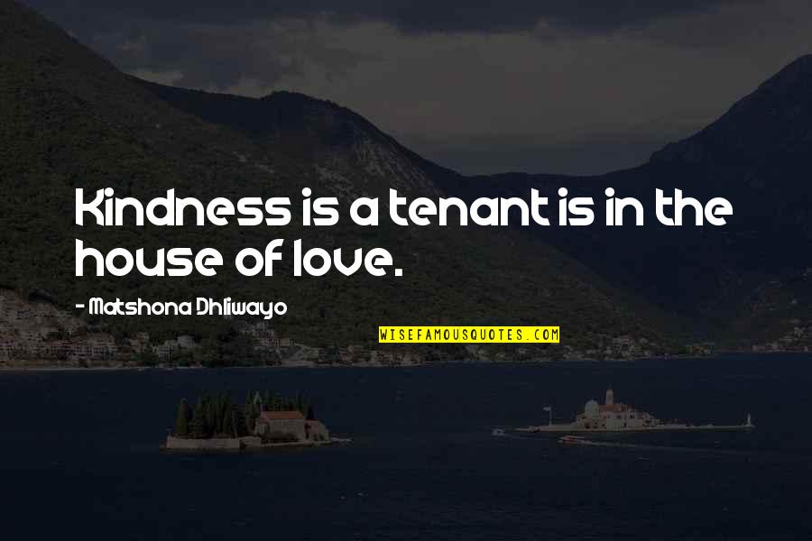 House Quotes Quotes By Matshona Dhliwayo: Kindness is a tenant is in the house