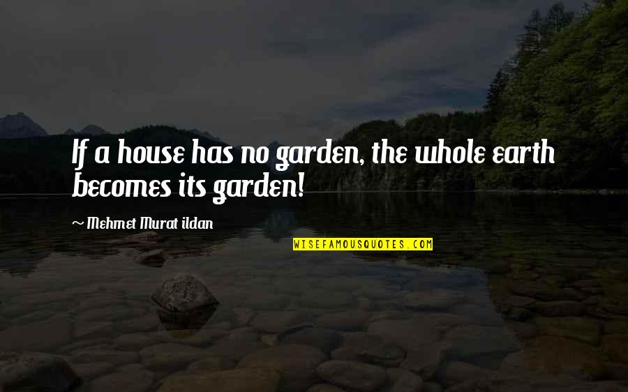 House Quotes Quotes By Mehmet Murat Ildan: If a house has no garden, the whole