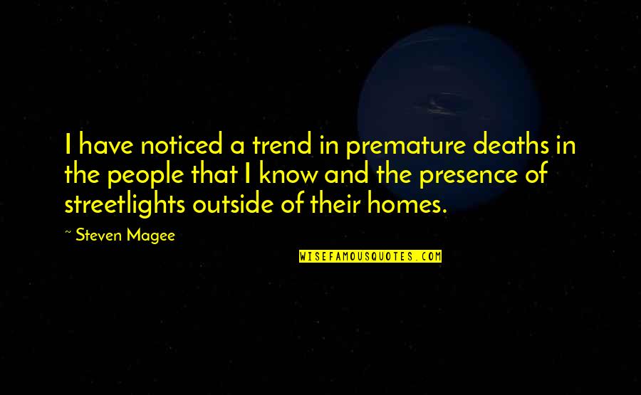 House Quotes Quotes By Steven Magee: I have noticed a trend in premature deaths
