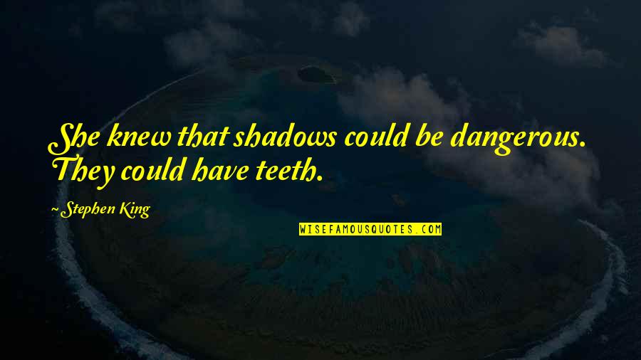 House Relocation Quotes By Stephen King: She knew that shadows could be dangerous. They