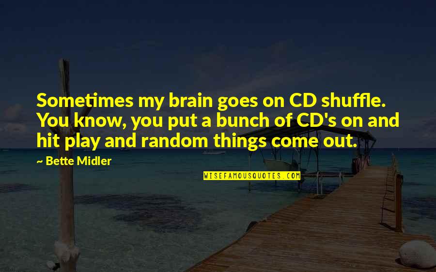 House Removals Quotes By Bette Midler: Sometimes my brain goes on CD shuffle. You House Removals Quotes By Bette Midler: Sometimes my brain goes on CD shuffle. You