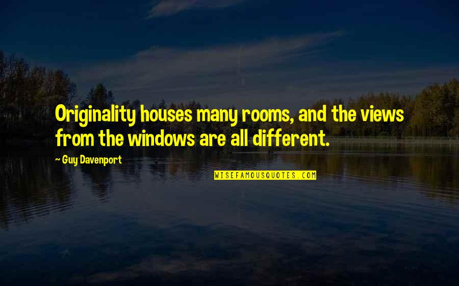 House Rooms Quotes By Guy Davenport: Originality houses many rooms, and the views from