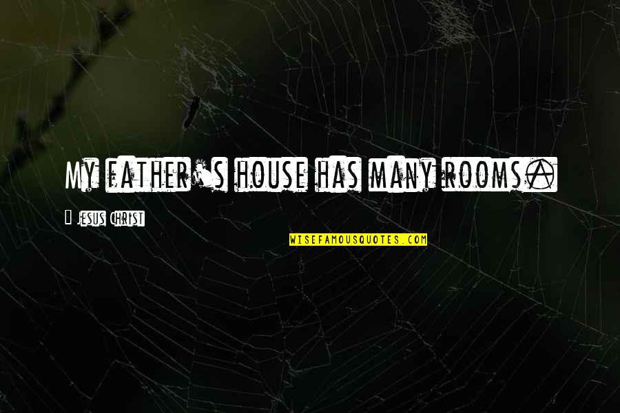 House Rooms Quotes By Jesus Christ: My father's house has many rooms.