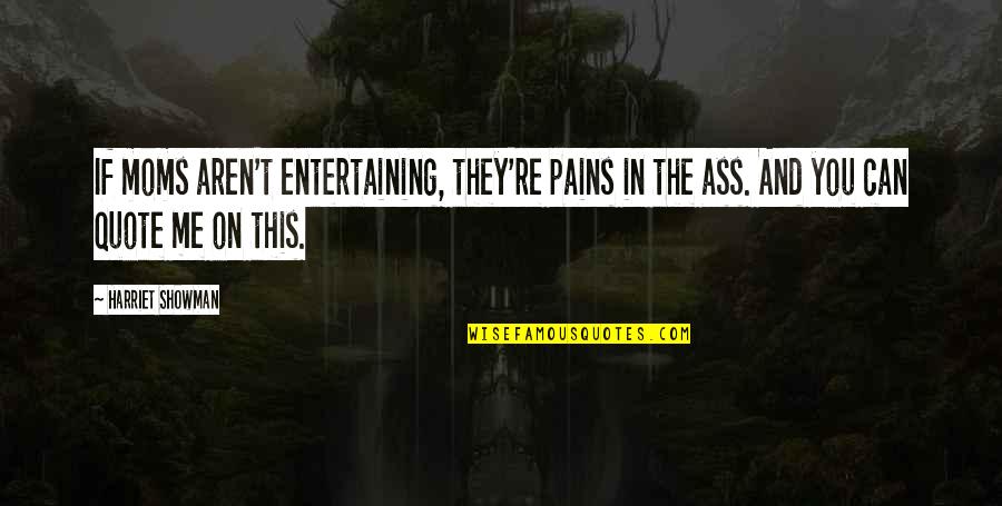 House S06e01 Quotes By Harriet Showman: If moms aren't entertaining, they're pains in the House S06e01 Quotes By Harriet Showman: If moms aren't entertaining, they're pains in the