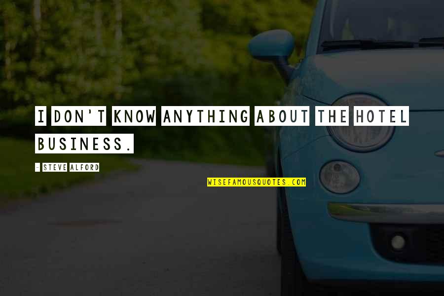 House S06e01 Quotes By Steve Alford: I don't know anything about the hotel business. House S06e01 Quotes By Steve Alford: I don't know anything about the hotel business.