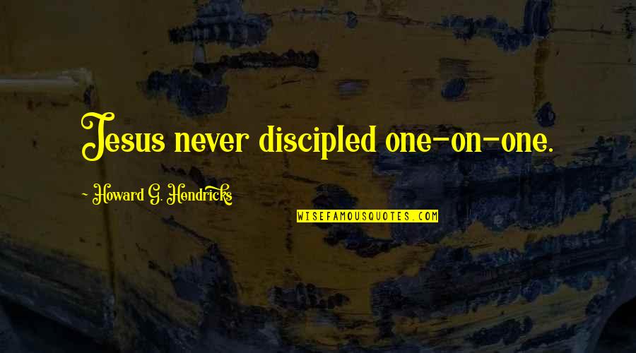 House Sitting Quotes By Howard G. Hendricks: Jesus never discipled one-on-one.