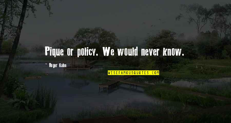 House Sitting Quotes By Roger Kahn: Pique or policy. We would never know.