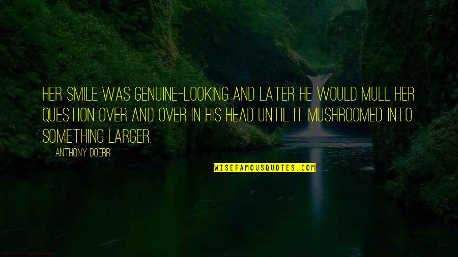 House Sparrow Quotes By Anthony Doerr: Her smile was genuine-looking and later he would House Sparrow Quotes By Anthony Doerr: Her smile was genuine-looking and later he would