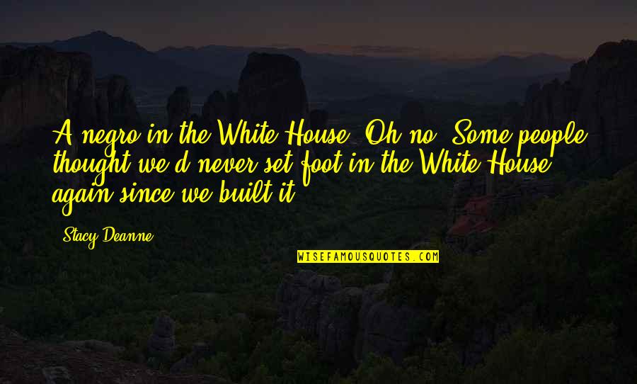 House Stacy Quotes By Stacy-Deanne: A negro in the White House? Oh no!