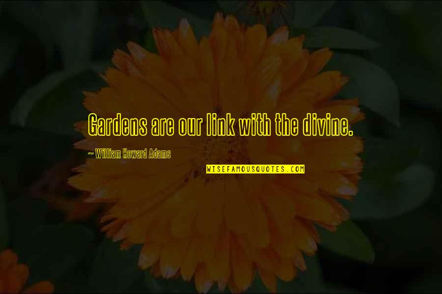 House Taken Over By Julio Cortazar Quotes By William Howard Adams: Gardens are our link with the divine. House Taken Over By Julio Cortazar Quotes By William Howard Adams: Gardens are our link with the divine.
