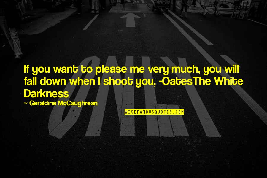 House Ted Dekker Quotes By Geraldine McCaughrean: If you want to please me very much,