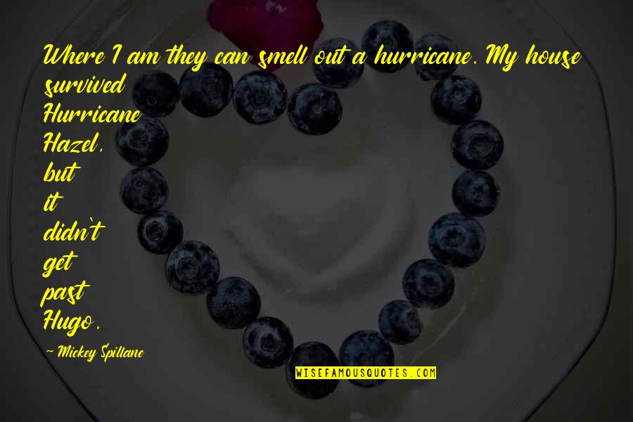 House Vs Hurricane Quotes By Mickey Spillane: Where I am they can smell out a