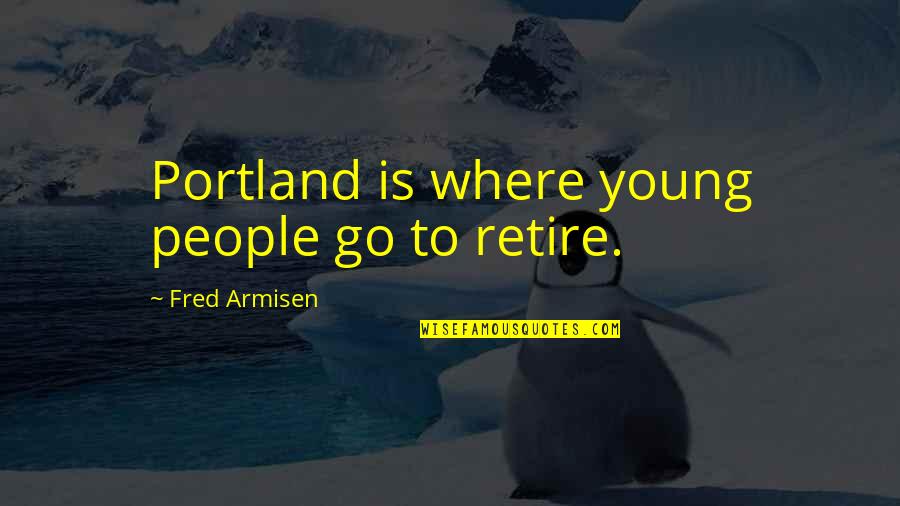 House Warming Pillows With Quotes By Fred Armisen: Portland is where young people go to retire. House Warming Pillows With Quotes By Fred Armisen: Portland is where young people go to retire.