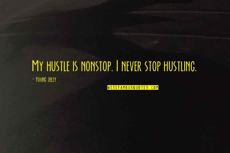 House Workers Quotes By Young Jeezy: My hustle is nonstop. I never stop hustling. House Workers Quotes By Young Jeezy: My hustle is nonstop. I never stop hustling.