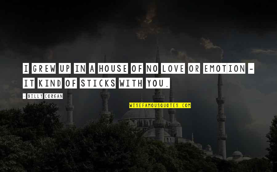 House You Grew Up In Quotes By Billy Corgan: I grew up in a house of no