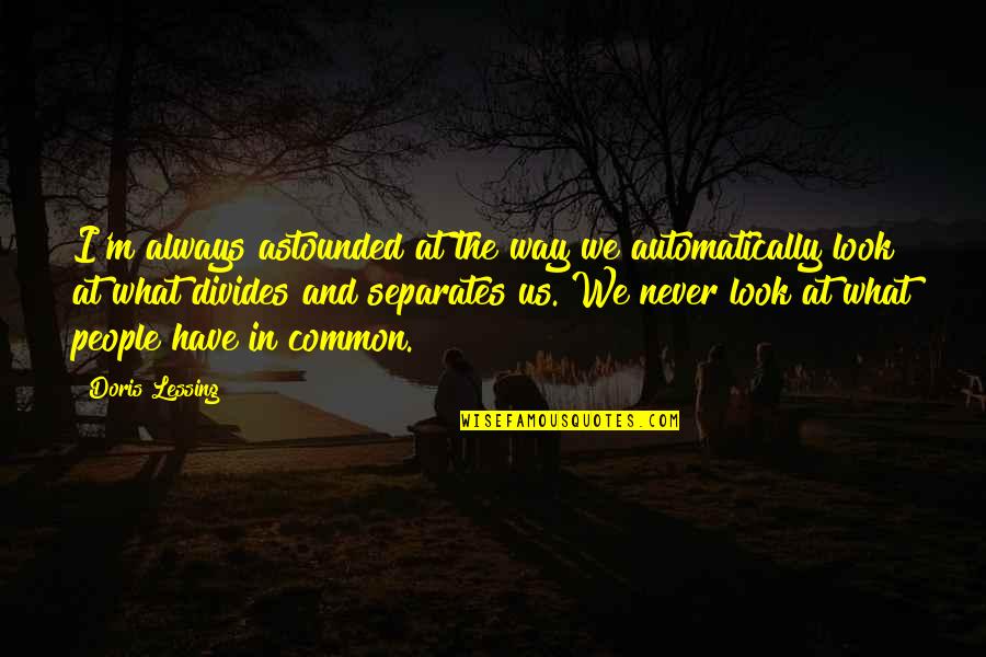 Housebold Quotes By Doris Lessing: I'm always astounded at the way we automatically