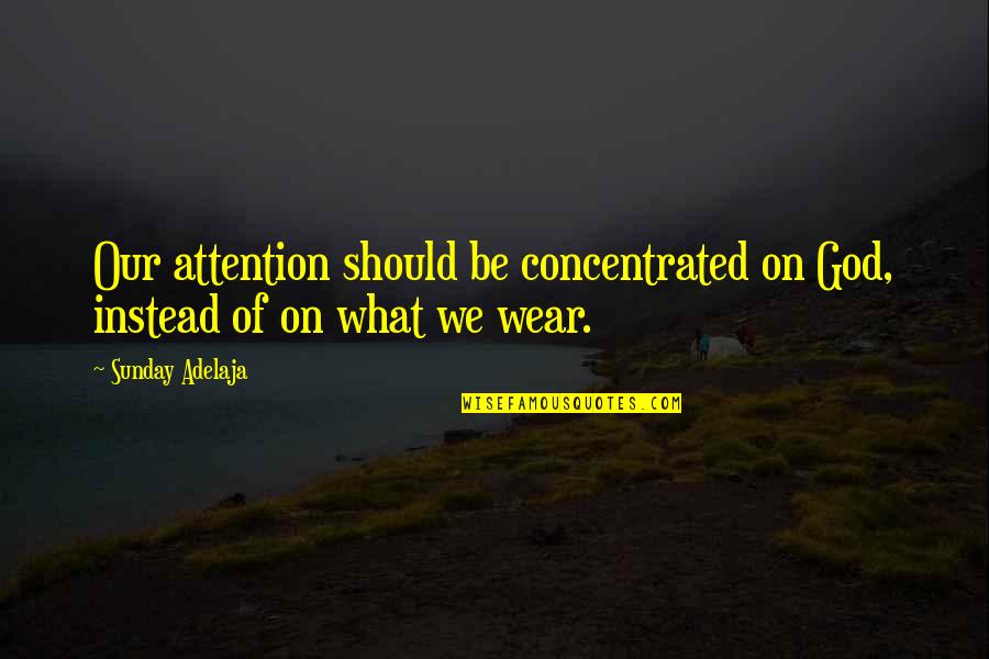 Housebreak A Dog Quotes By Sunday Adelaja: Our attention should be concentrated on God, instead