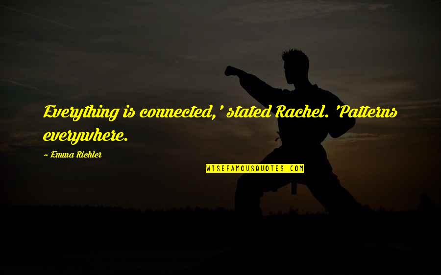 Housebroken Hero Quotes By Emma Richler: Everything is connected,' stated Rachel. 'Patterns everywhere.