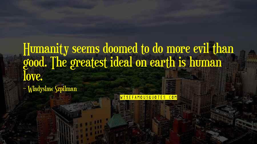 Housecarls Battle Quotes By Wladyslaw Szpilman: Humanity seems doomed to do more evil than