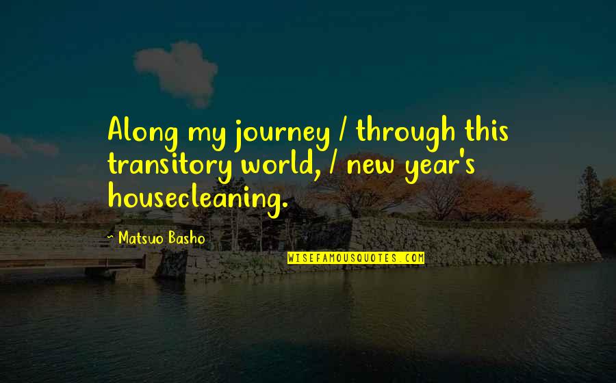 Housecleaning Quotes By Matsuo Basho: Along my journey / through this transitory world,