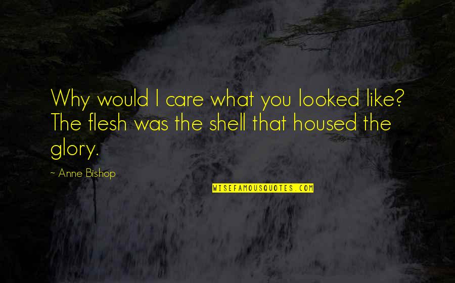 Housed Quotes By Anne Bishop: Why would I care what you looked like?