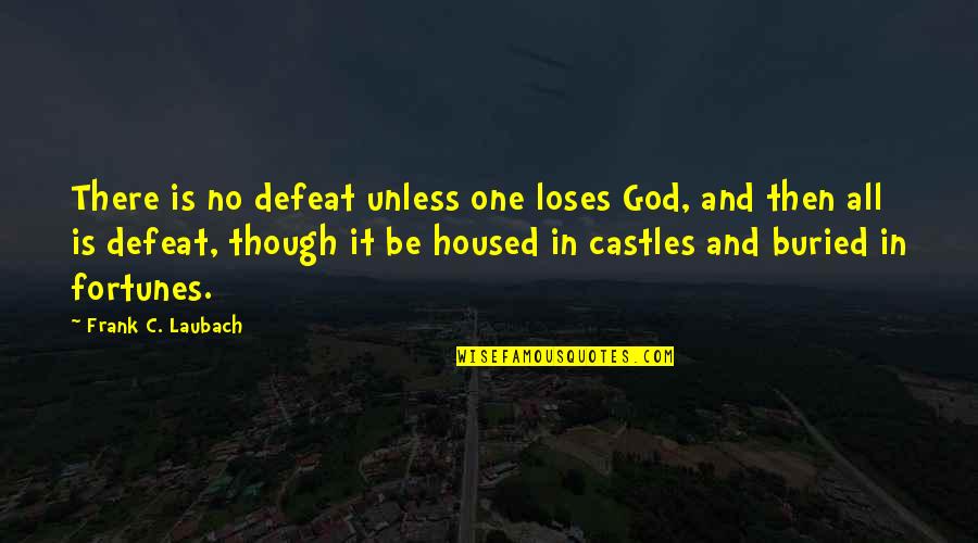 Housed Quotes By Frank C. Laubach: There is no defeat unless one loses God,
