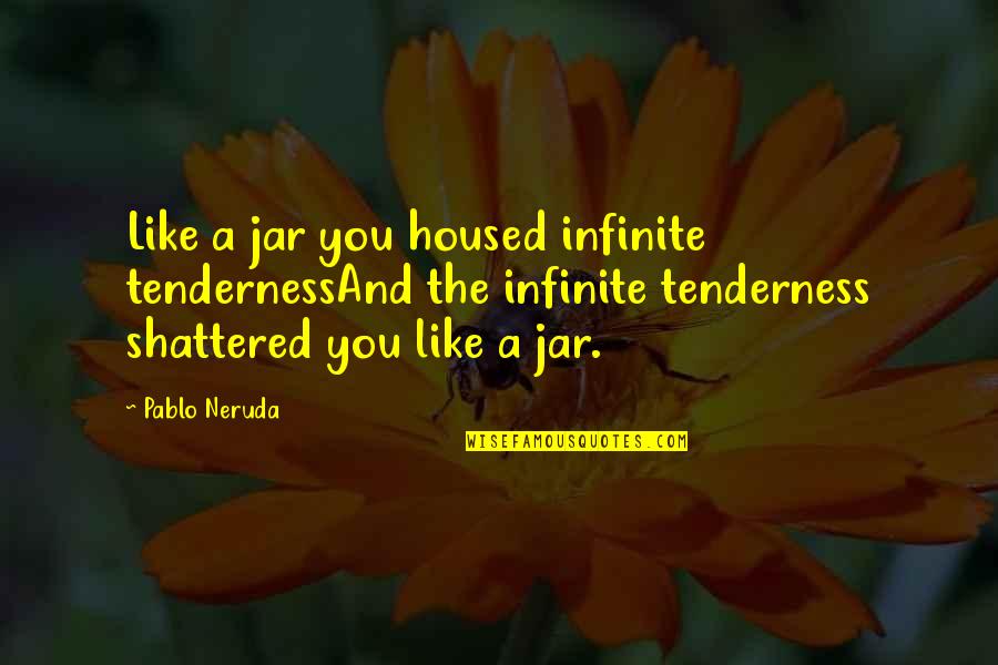 Housed Quotes By Pablo Neruda: Like a jar you housed infinite tendernessAnd the